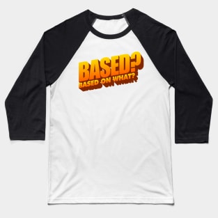 based? based on what? word art Baseball T-Shirt